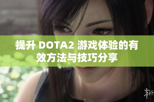 提升 DOTA2 游戏体验的有效方法与技巧分享