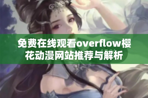 免费在线观看overflow樱花动漫网站推荐与解析