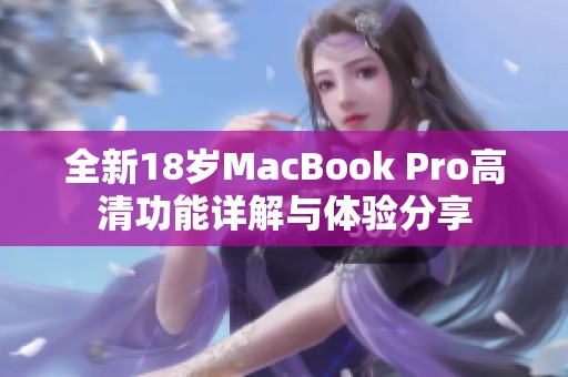 全新18岁MacBook Pro高清功能详解与体验分享