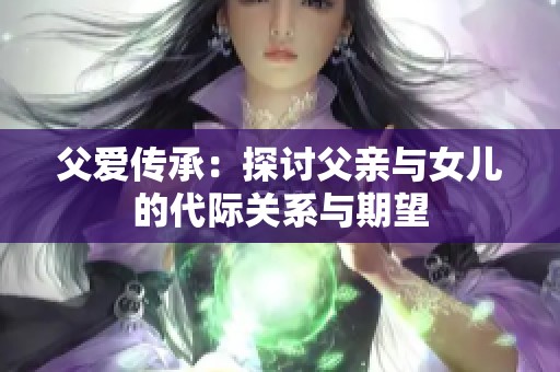 父爱传承：探讨父亲与女儿的代际关系与期望