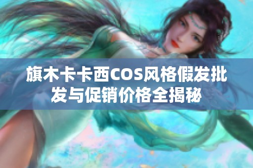 旗木卡卡西COS风格假发批发与促销价格全揭秘