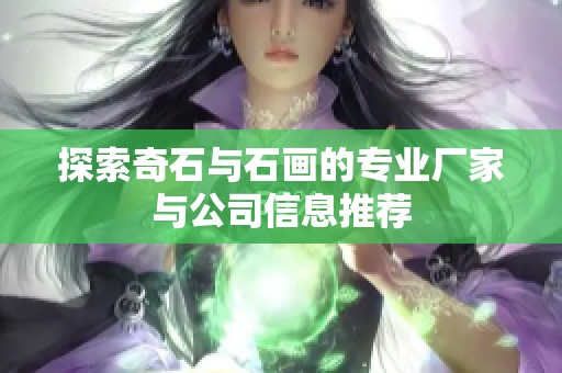 探索奇石与石画的专业厂家与公司信息推荐