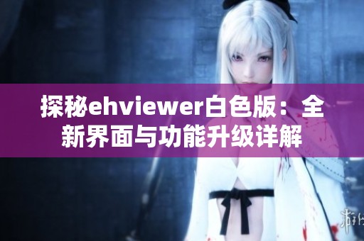 探秘ehviewer白色版：全新界面与功能升级详解