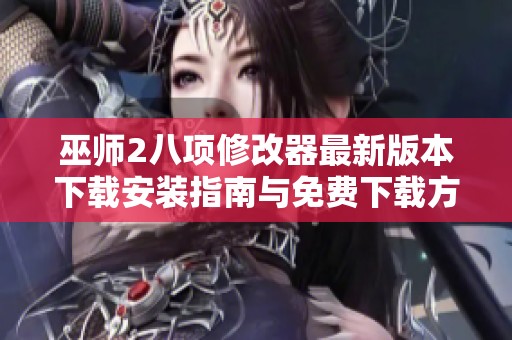巫师2八项修改器最新版本下载安装指南与免费下载方法