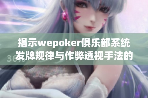 揭示wepoker俱乐部系统发牌规律与作弊透视手法的深度分析