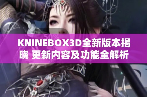 KNINEBOX3D全新版本揭晓 更新内容及功能全解析