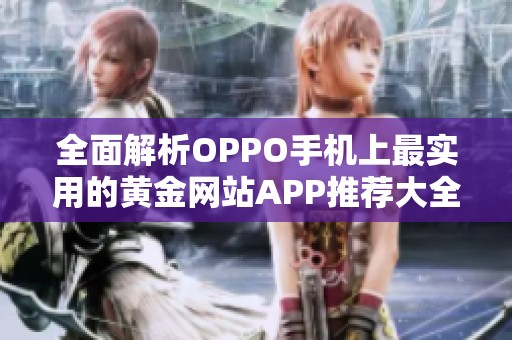 全面解析OPPO手机上最实用的黄金网站APP推荐大全