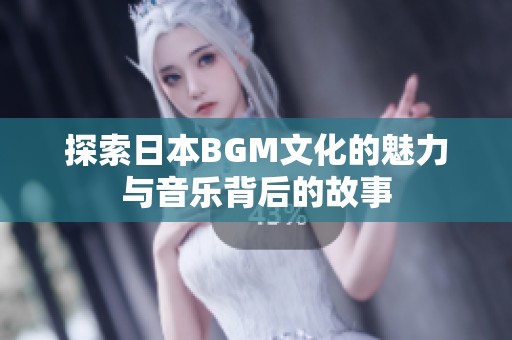 探索日本BGM文化的魅力与音乐背后的故事