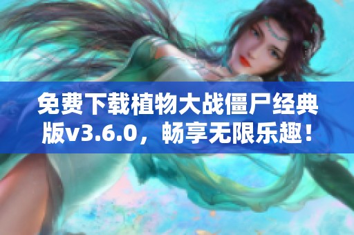 免费下载植物大战僵尸经典版v3.6.0，畅享无限乐趣！