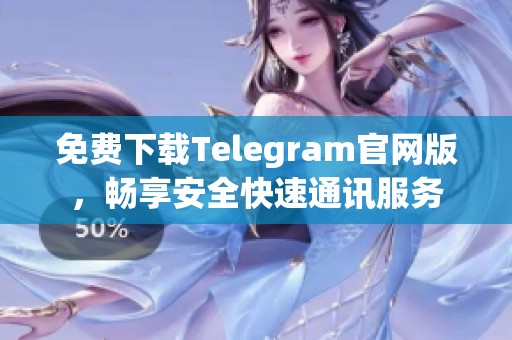 免费下载Telegram官网版，畅享安全快速通讯服务