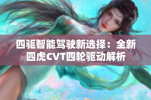 四驱智能驾驶新选择：全新四虎CVT四轮驱动解析