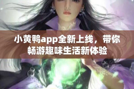 小黄鸭app全新上线，带你畅游趣味生活新体验