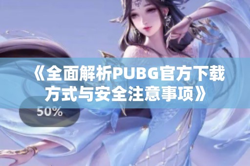 《全面解析PUBG官方下载方式与安全注意事项》