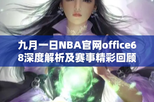 九月一日NBA官网office68深度解析及赛事精彩回顾