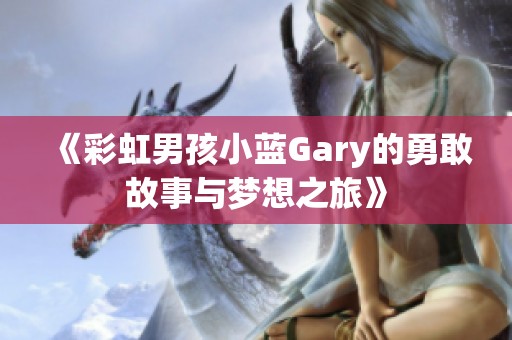 《彩虹男孩小蓝Gary的勇敢故事与梦想之旅》