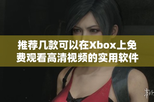 推荐几款可以在Xbox上免费观看高清视频的实用软件