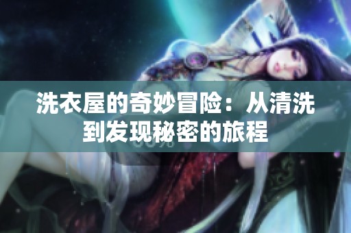 洗衣屋的奇妙冒险：从清洗到发现秘密的旅程