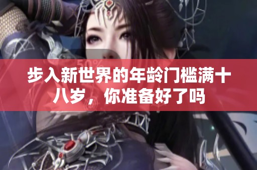 步入新世界的年龄门槛满十八岁，你准备好了吗