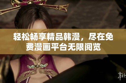 轻松畅享精品韩漫，尽在免费漫画平台无限阅览