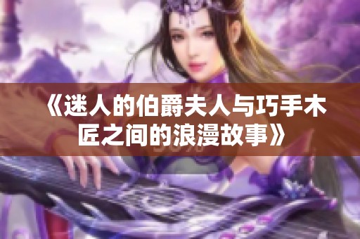 《迷人的伯爵夫人与巧手木匠之间的浪漫故事》