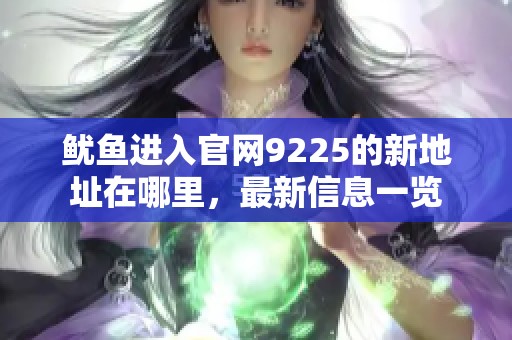 鱿鱼进入官网9225的新地址在哪里，最新信息一览