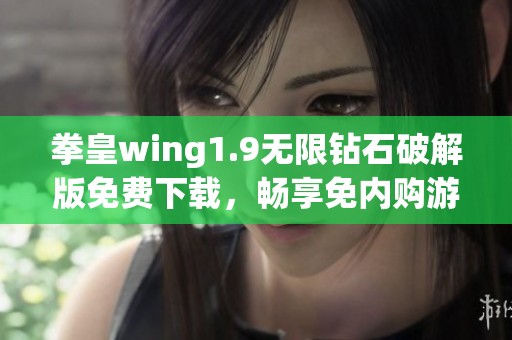 拳皇wing1.9无限钻石破解版免费下载，畅享免内购游戏乐趣