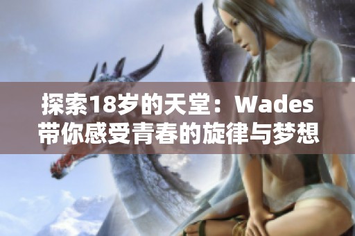 探索18岁的天堂：Wades带你感受青春的旋律与梦想