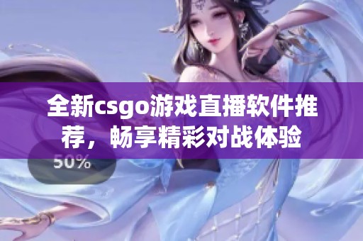 全新csgo游戏直播软件推荐，畅享精彩对战体验