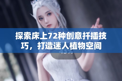 探索床上72种创意扦插技巧，打造迷人植物空间