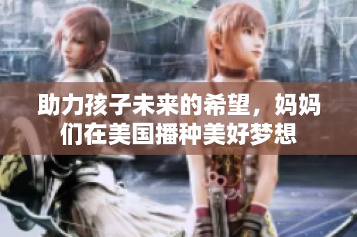 助力孩子未来的希望，妈妈们在美国播种美好梦想