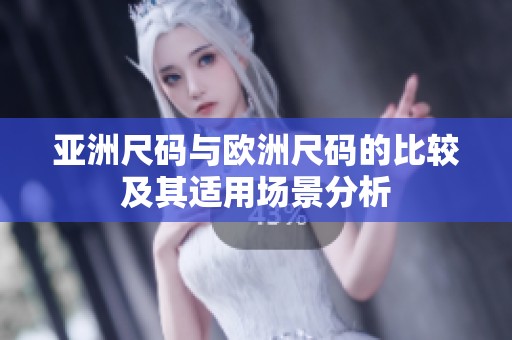 亚洲尺码与欧洲尺码的比较及其适用场景分析