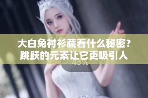 大白兔衬衫藏着什么秘密？跳跃的元素让它更吸引人