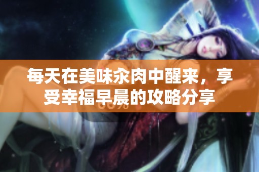 每天在美味汆肉中醒来，享受幸福早晨的攻略分享