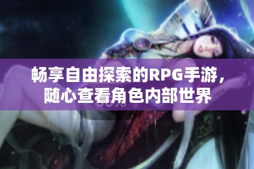 畅享自由探索的RPG手游，随心查看角色内部世界