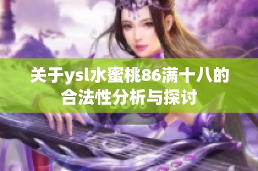 关于ysl水蜜桃86满十八的合法性分析与探讨