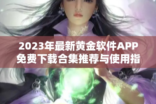 2023年最新黄金软件APP免费下载合集推荐与使用指南