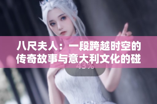 八尺夫人：一段跨越时空的传奇故事与意大利文化的碰撞
