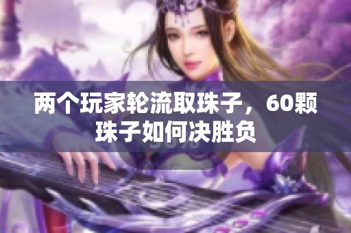 两个玩家轮流取珠子，60颗珠子如何决胜负