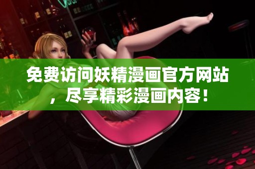 免费访问妖精漫画官方网站，尽享精彩漫画内容！