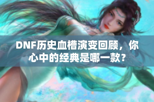 DNF历史血槽演变回顾，你心中的经典是哪一款？