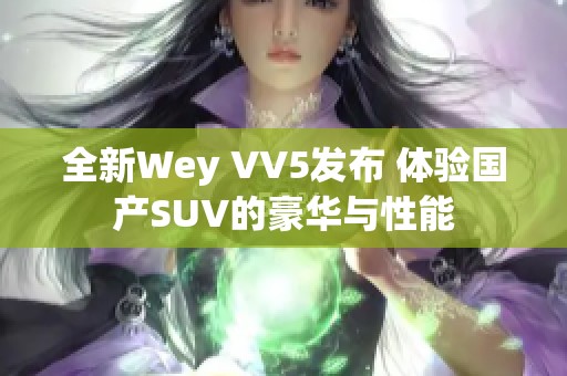 全新Wey VV5发布 体验国产SUV的豪华与性能