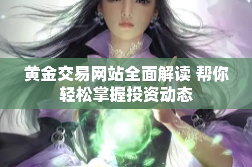 黄金交易网站全面解读 帮你轻松掌握投资动态