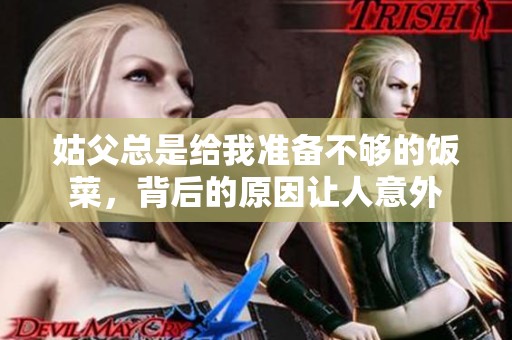 姑父总是给我准备不够的饭菜，背后的原因让人意外