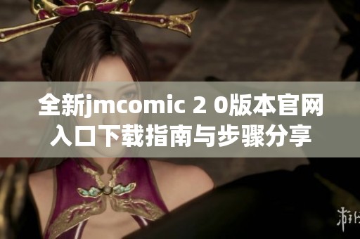 全新jmcomic 2 0版本官网入口下载指南与步骤分享