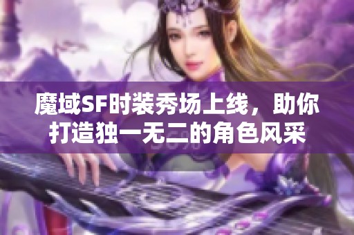 魔域SF时装秀场上线，助你打造独一无二的角色风采