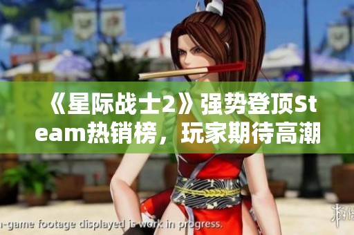 《星际战士2》强势登顶Steam热销榜，玩家期待高潮来袭