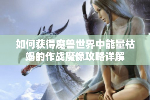 如何获得魔兽世界中能量枯竭的作战魔像攻略详解