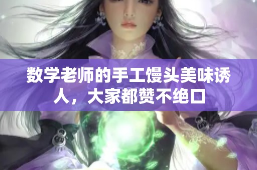 数学老师的手工馒头美味诱人，大家都赞不绝口