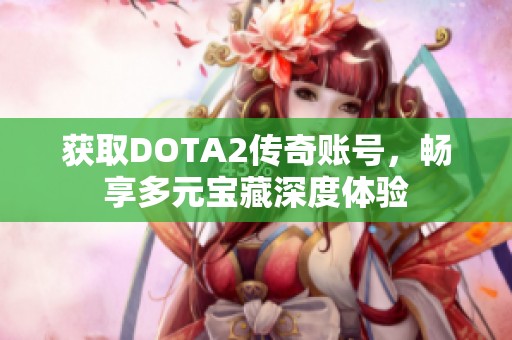 获取DOTA2传奇账号，畅享多元宝藏深度体验