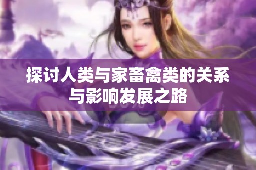 探讨人类与家畜禽类的关系与影响发展之路